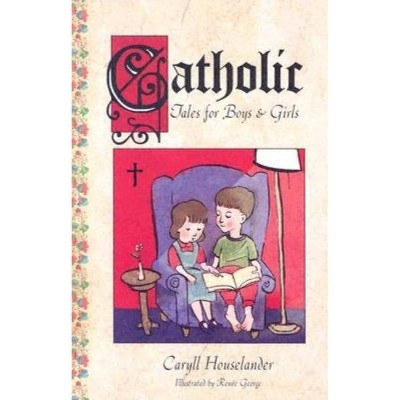 Catholic Tales for Boys and Girls - by  Leslie Silk Eslinger & Caryll Houselander (Paperback)