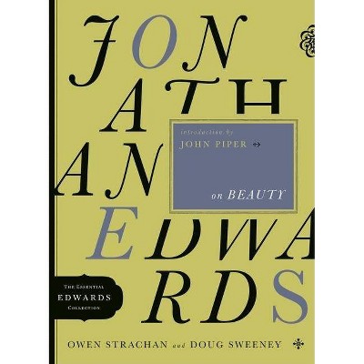  Jonathan Edwards on Beauty - (Essential Edwards Collection) by  Owen Strachan & Douglas Allen Sweeney (Paperback) 