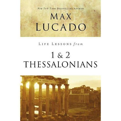 Life Lessons from 1 and 2 Thessalonians - by  Max Lucado (Paperback)