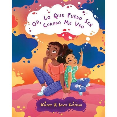 Oh, Lo Que Puedo Ser Cuando Me Veo - by  Valerie J Lewis Coleman (Paperback)