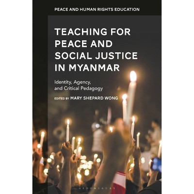 Teaching for Peace and Social Justice in Myanmar - (Peace and Human Rights Education) by  Mary Shepard Wong & Monisha Bajaj & Maria Hantzopoulos