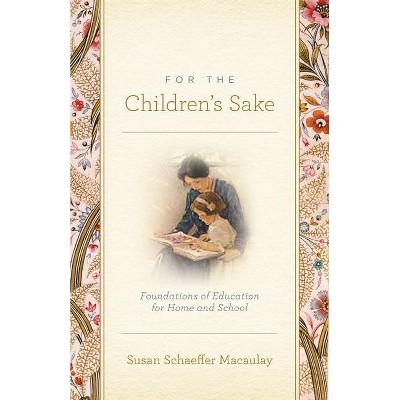 For the Children's Sake - by  Susan Schaeffer Macaulay (Paperback)