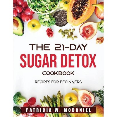 The 21-Day Sugar Detox Cookbook - by  Patricia W McDaniel (Paperback)