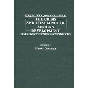 The Crisis and Challenge of African Development - (Contributions in Afro-American and African Studies: Contempo) by  Harvey Glickman (Hardcover) - 1 of 1