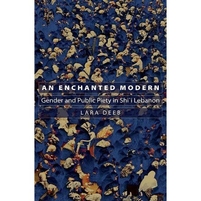 An Enchanted Modern - (Princeton Studies in Muslim Politics) by  Lara Deeb (Paperback)