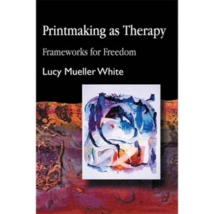 Printmaking as Therapy - by  Lucy Mueller White & Lucy Mueller White (Paperback) - 1 of 1