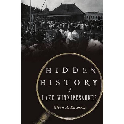 Hidden History of Lake Winnipesaukee - by  Glenn a Knoblock (Paperback)