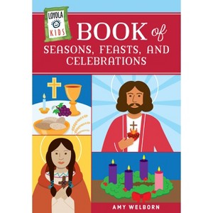 Loyola Kids Book of Seasons, Feasts, and Celebrations - (The Loyola Kids) by  Amy Welborn (Hardcover) - 1 of 1