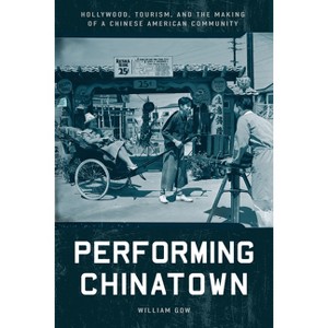 Performing Chinatown - (Asian America) by  William Gow (Paperback) - 1 of 1