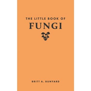 The Little Book of Fungi - (Little Books of Nature) by  Britt A Bunyard (Hardcover) - 1 of 1