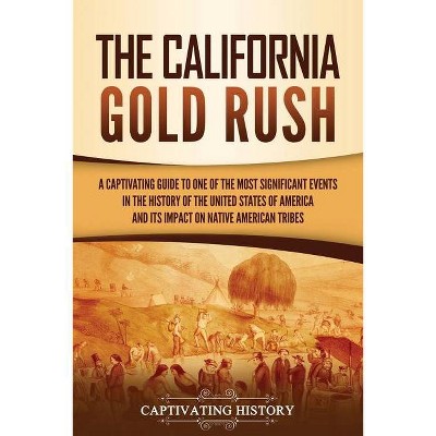 The California Gold Rush - by  Captivating History (Paperback)