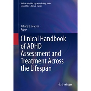 Clinical Handbook of ADHD Assessment and Treatment Across the Lifespan - (Autism and Child Psychopathology) by  Johnny L Matson (Hardcover) - 1 of 1