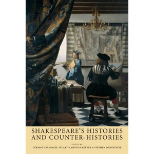 Shakespeare's Histories and Counter-Histories - by  Dermot Cavanagh & Stuart Hampton-Reeves & Stephen Longstaffe (Paperback) - 1 of 1
