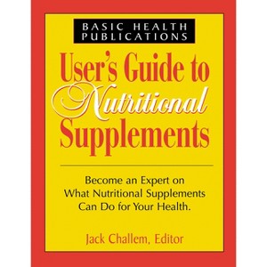 User's Guide to Nutritional Supplements - (User's Guides) by  Jack Challem (Paperback) - 1 of 1