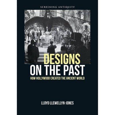 Designs on the Past - (Screening Antiquity) by  Lloyd Llewellyn-Jones (Hardcover)