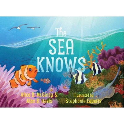 The Sea Knows - by  Alice B McGinty & Alan B Havis (Hardcover)