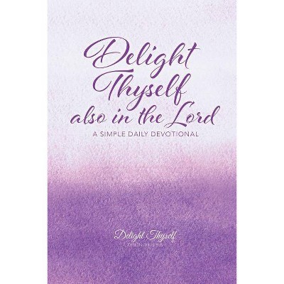 Delight Thyself Also In The Lord - by  Delight Thyself Design Ministries & Allison McKay (Paperback)