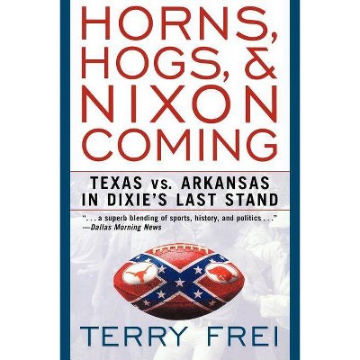 Horns, Hogs, and Nixon Coming - by  Terry Frei (Paperback)