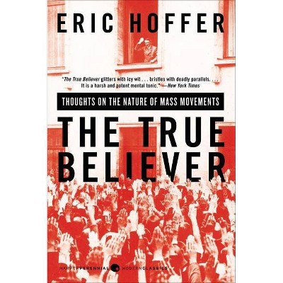 The True Believer - (Perennial Classics) by  Eric Hoffer (Paperback)