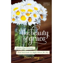 Beauty of Grace - by  Dawn Ed Camp (Paperback)