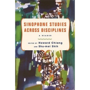 Sinophone Studies Across Disciplines - (Global Chinese Culture) by Howard Chiang & Shu-Mei Shih - 1 of 1