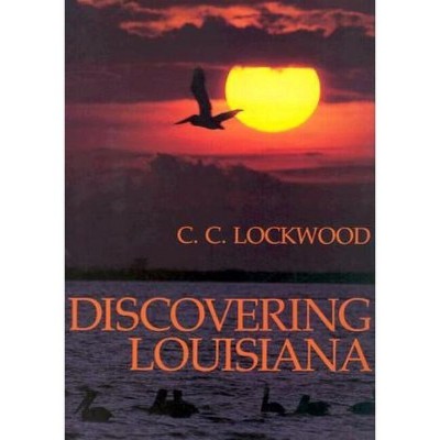 Discovering Louisiana - by  C C Lockwood (Hardcover)
