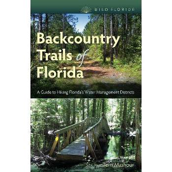 Backcountry Trails of Florida - (Wild Florida) by  Terri Mashour (Paperback)