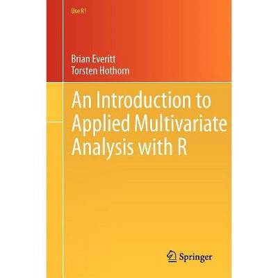 An Introduction to Applied Multivariate Analysis with R - (Use R!) by  Brian Everitt & Torsten Hothorn (Paperback)