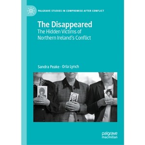 The Disappeared - (Palgrave Studies in Compromise After Conflict) by  Sandra Peake & Orla Lynch (Hardcover) - 1 of 1