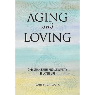 Aging and Loving - by  James M Childs (Paperback)