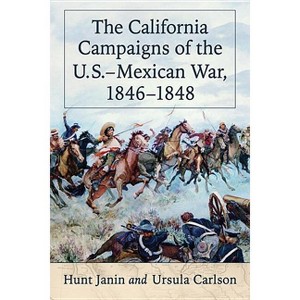 The California Campaigns of the U.S.-Mexican War, 1846-1848 - by  Hunt Janin & Ursula Carlson (Paperback) - 1 of 1