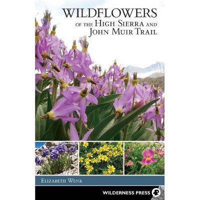 Wildflowers of the High Sierra and John Muir Trail - by  Elizabeth Wenk (Paperback)