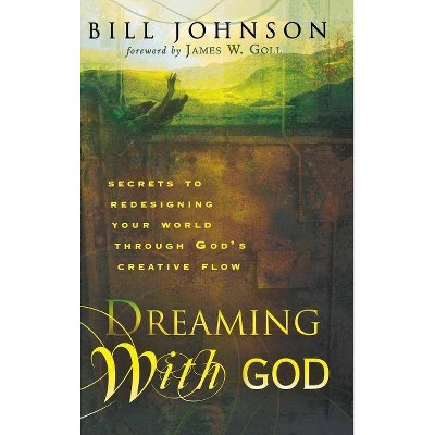 Dreaming with God - by  Bill Johnson (Hardcover)