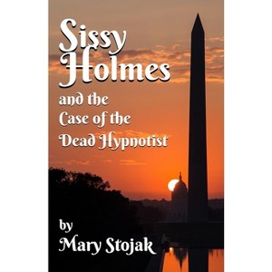 Sissy Holmes and The Case of the Dead Hypnotist - by  Mary Stojak (Paperback) - 1 of 1