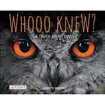 Whooo Knew? the Truth about Owls - by  Annette Whipple (Paperback)