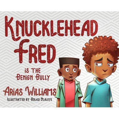 Knucklehead Fred is the Benign Bully - by  Arias Williams (Hardcover)