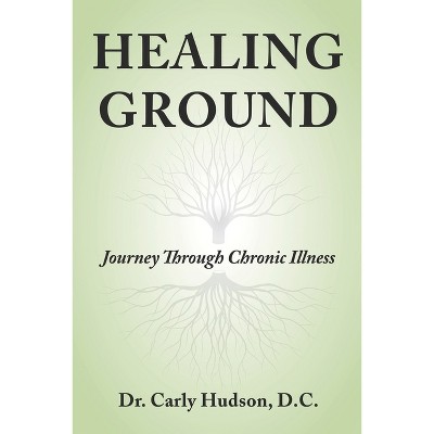 Healing Ground - by  Carly Hudson (Paperback)