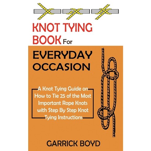 Knot Tying Book For Everyday Occasion - By Garrick Boyd (hardcover) : Target