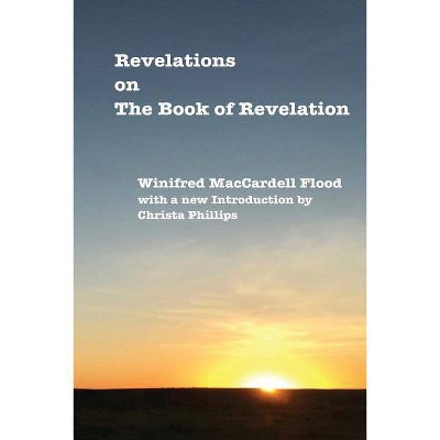 Revelations on The Book of Revelation - by  Winifred Maccardell Flood (Paperback)