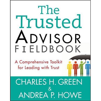 The Trusted Advisor Fieldbook - by  Charles H Green & Andrea P Howe (Paperback)