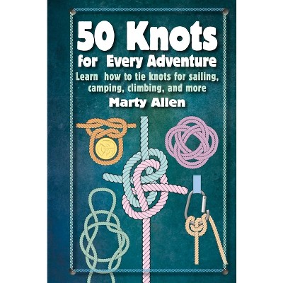 50 Knots for Every Adventure - by  Marty Allen (Hardcover)
