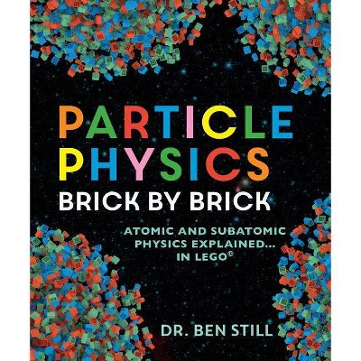 Particle Physics Brick by Brick - by  Ben Still (Paperback)