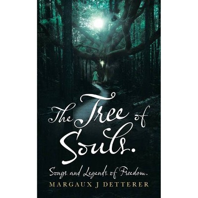 The Tree of Souls. Songs and Legends of Freedom. - by  Margaux J Detterer (Paperback)