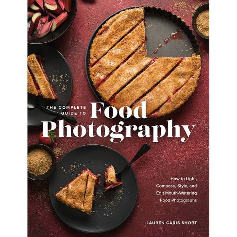 The Complete Guide to Food Photography - by  Lauren Caris Short (Hardcover) - image 1 of 1