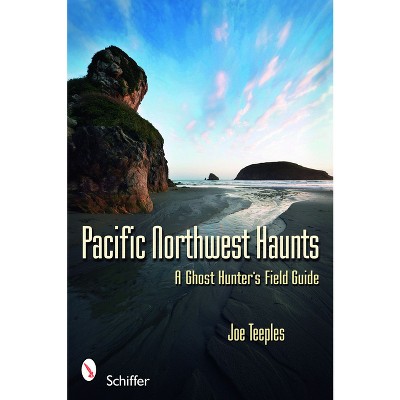 Pacific Northwest Haunts - by  Joe Teeples (Paperback)