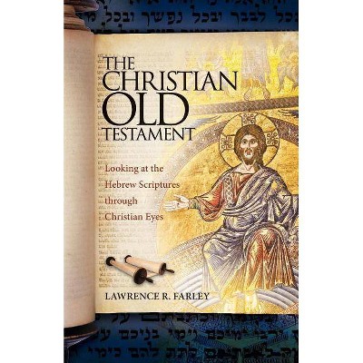 The Christian Old Testament - by  Lawrence R Farley (Paperback)