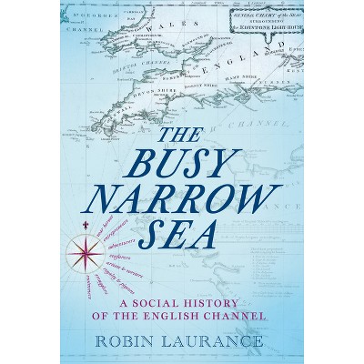 The Busy Narrow Sea - by  Robin Laurance (Hardcover)