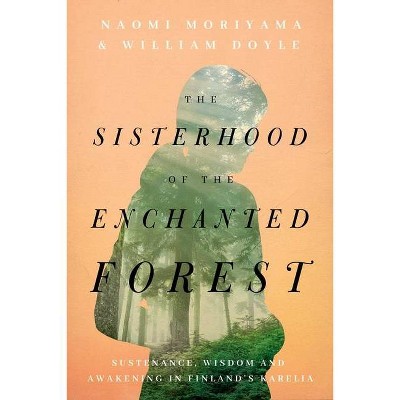 The Sisterhood of the Enchanted Forest - by  Naomi Moriyama & William Doyle (Hardcover)