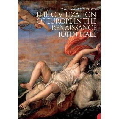 The Civilization of Europe in the Renaissance - by  John Hale (Paperback)