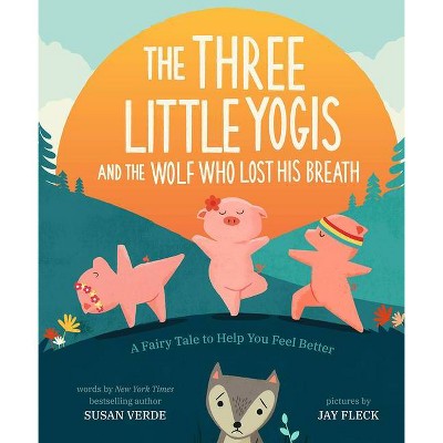 The Three Little Yogis and the Wolf Who Lost His Breath - (Feel-Good Fairy Tales) by  Susan Verde (Hardcover)